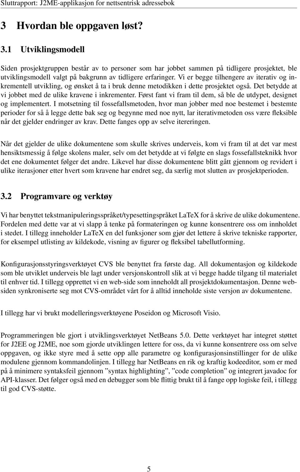 Vi er begge tilhengere av iterativ og inkrementell utvikling, og ønsket å ta i bruk denne metodikken i dette prosjektet også. Det betydde at vi jobbet med de ulike kravene i inkrementer.