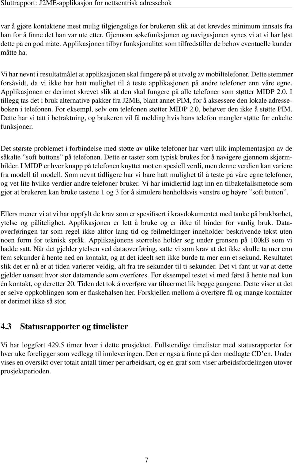 Vi har nevnt i resultatmålet at applikasjonen skal fungere på et utvalg av mobiltelefoner.