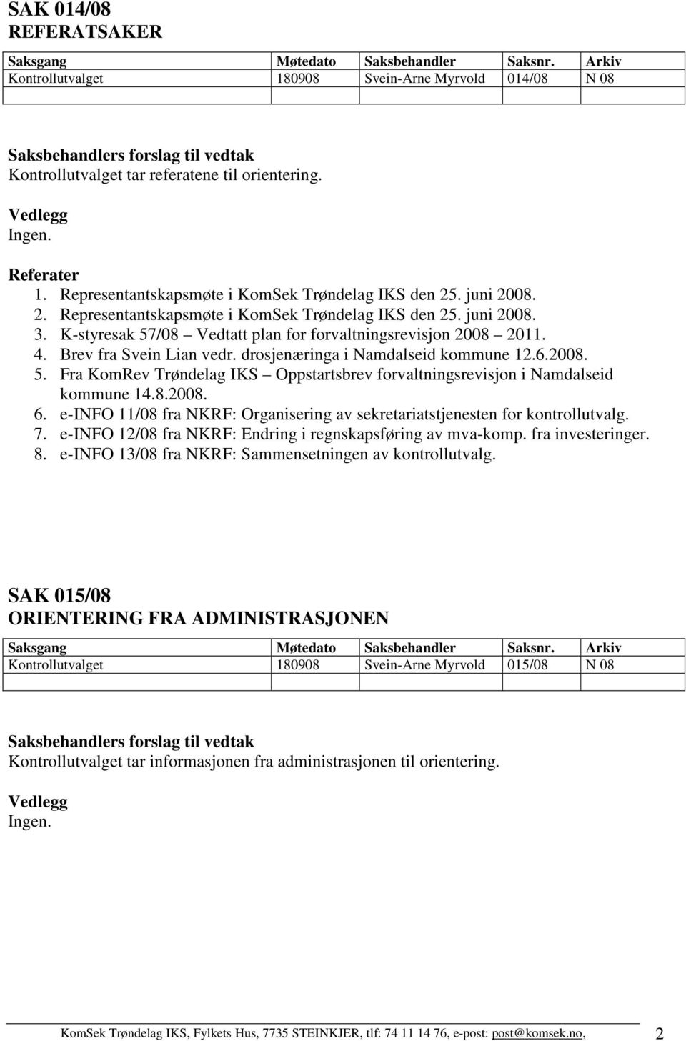 Representantskapsmøte i KomSek Trøndelag IKS den 25. juni 2008. 2. Representantskapsmøte i KomSek Trøndelag IKS den 25. juni 2008. 3. K-styresak 57/08 Vedtatt plan for forvaltningsrevisjon 2008 2011.