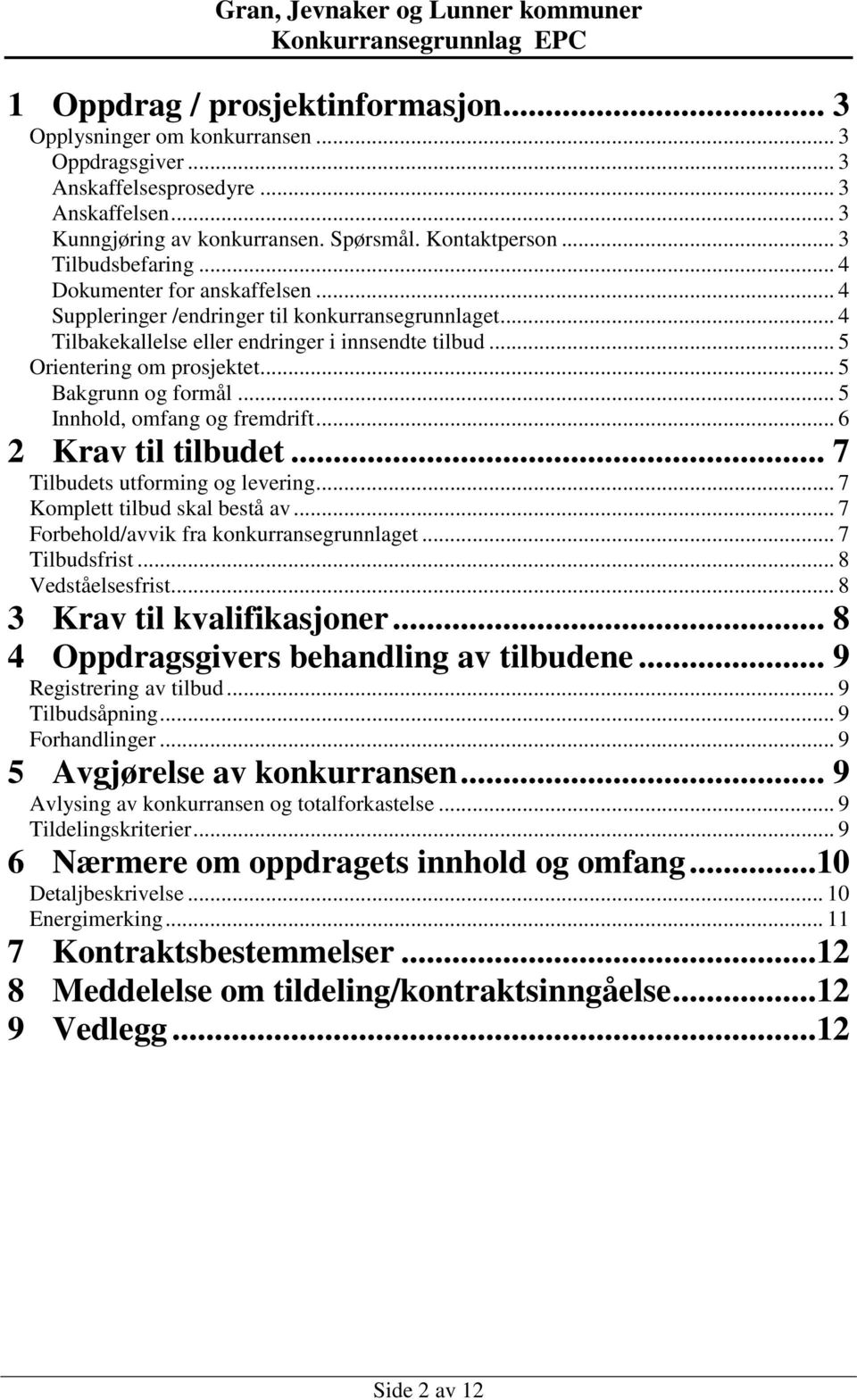 .. 5 Bakgrunn og formål... 5 Innhold, omfang og fremdrift... 6 2 Krav til tilbudet... 7 Tilbudets utforming og levering... 7 Komplett tilbud skal bestå av... 7 Forbehold/avvik fra konkurransegrunnlaget.