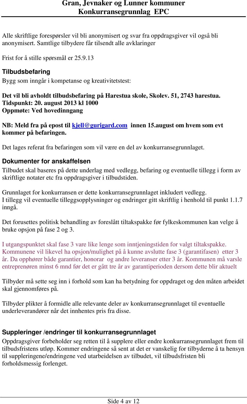 august 2013 kl 1000 Oppmøte: Ved hovedinngang NB: Meld fra på epost til kjell@gurigard.com innen 15.august om hvem som evt kommer på befaringen.