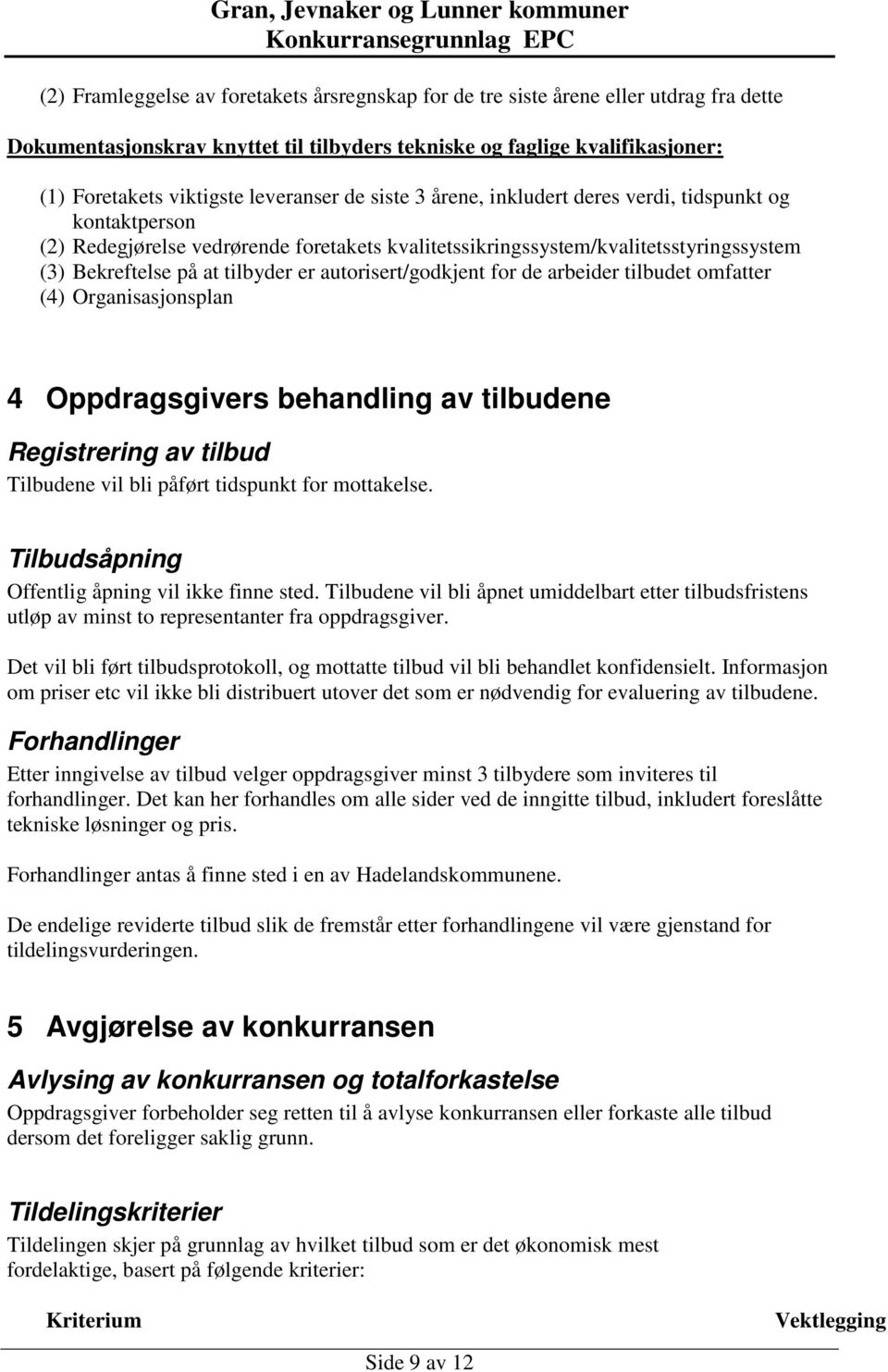 autorisert/godkjent for de arbeider tilbudet omfatter (4) Organisasjonsplan 4 Oppdragsgivers behandling av tilbudene Registrering av tilbud Tilbudene vil bli påført tidspunkt for mottakelse.