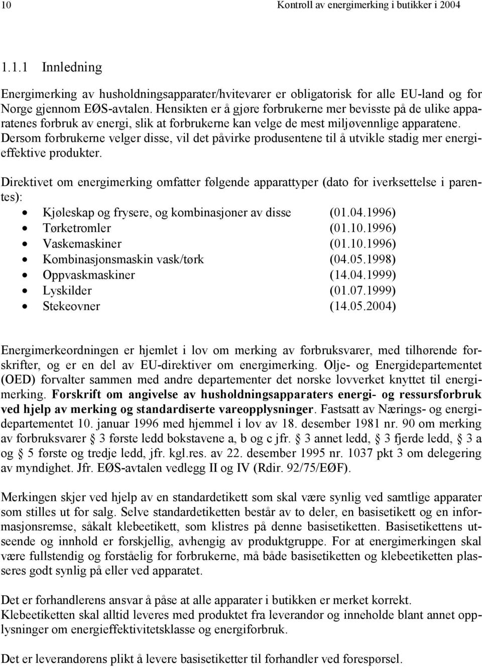 Dersom forbrukerne velger disse, vil det påvirke produsentene til å utvikle stadig mer energieffektive produkter.