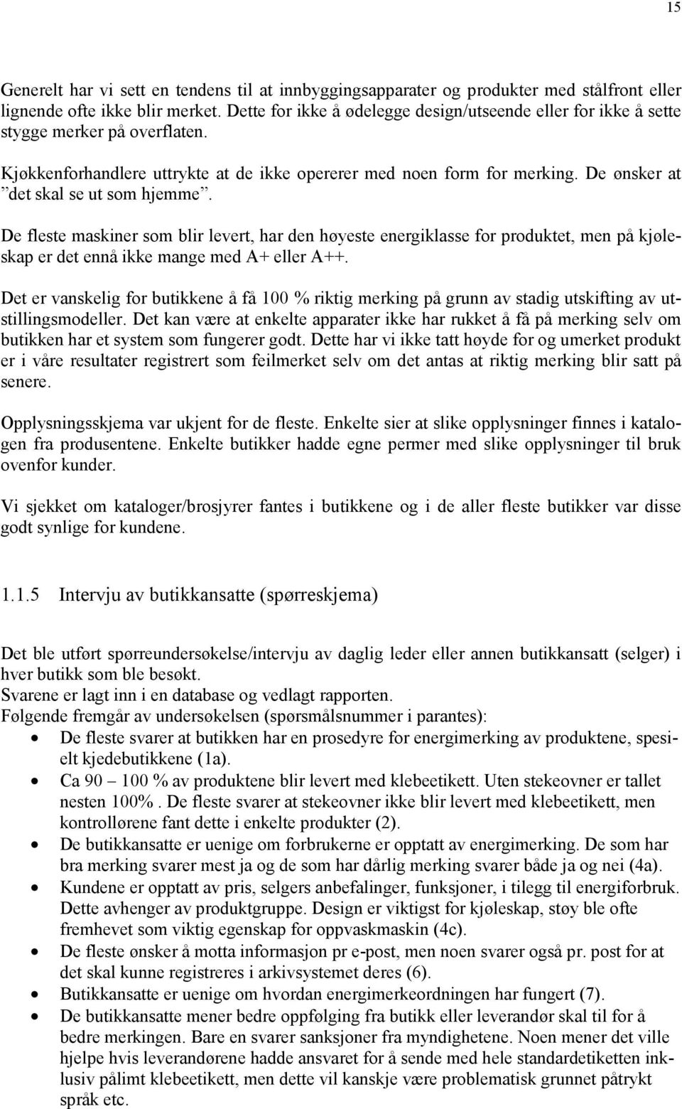 De ønsker at det skal se ut som hjemme. De fleste maskiner som blir levert, har den høyeste energiklasse for produktet, men på kjøleskap er det ennå ikke mange med A+ eller A++.