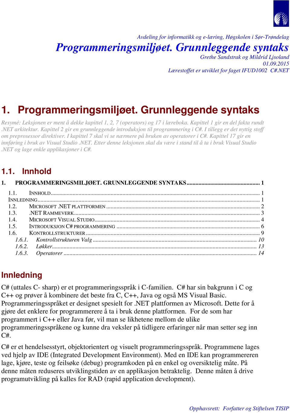 Kapittel 1 gir en del fakta rundt.net arkitektur. Kapittel 2 gir en grunnleggende introduksjon til programmering i C#. I tillegg er det nyttig stoff om preprosessor direktiver.