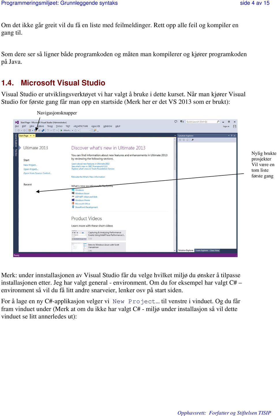 Når man kjører Visual Studio for første gang får man opp en startside (Merk her er det VS 2013 som er brukt): Navigasjonsknapper Nylig brukte prosjekter Vil være en tom liste første gang Merk: under