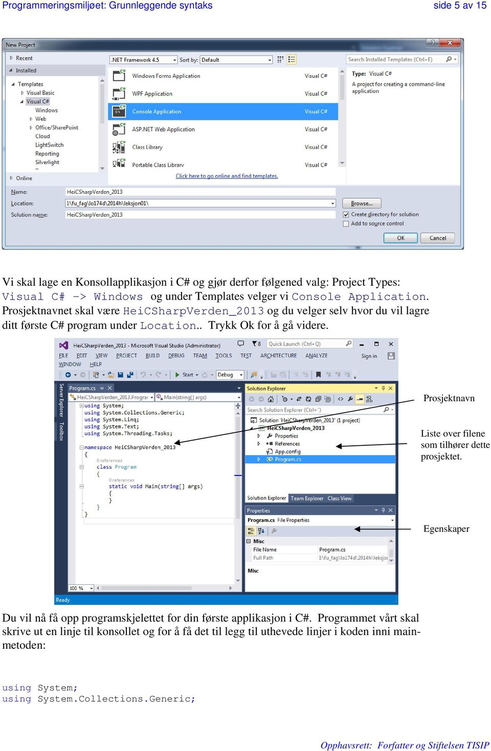 . Trykk Ok for å gå videre. Prosjektnavn Liste over filene som tilhører dette prosjektet. Egenskaper Du vil nå få opp programskjelettet for din første applikasjon i C#.