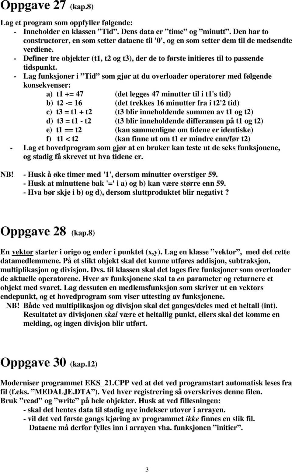 - Lag funksjoner i Tid som gjør at du overloader operatorer med følgende konsekvenser: a) t1 += 47 (det legges 47 minutter til i t1's tid) b) t2 -= 16 (det trekkes 16 minutter fra i t2'2 tid) c) t3 =