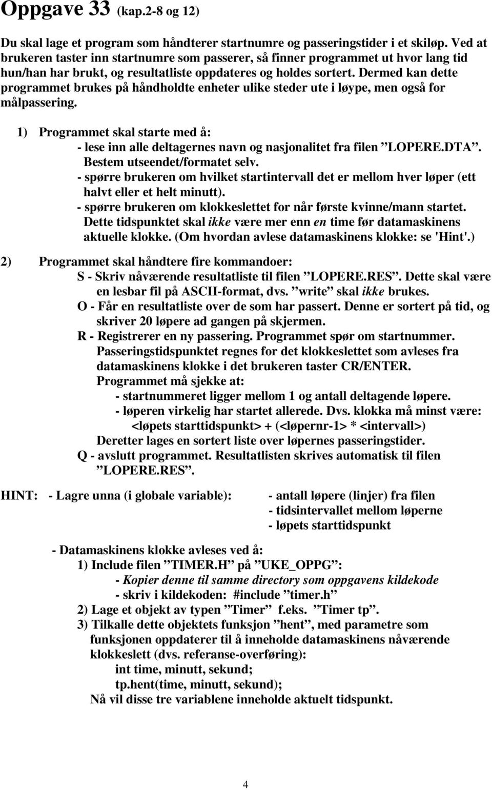 Dermed kan dette programmet brukes på håndholdte enheter ulike steder ute i løype, men også for målpassering.