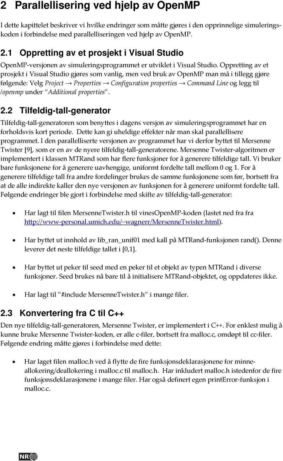 Oppretting av et prosjekt i Visual Studio gjøres som vanlig, men ved bruk av OpenMP man må i tillegg gjøre følgende: Velg Project Properties Configuration properties Command Line og legg til /openmp