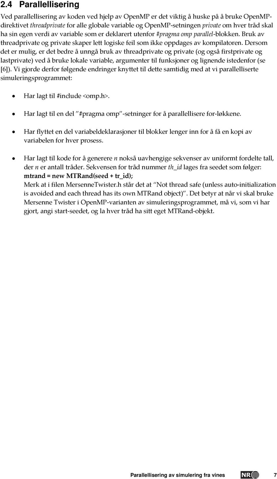 Dersom det er mulig, er det bedre å unngå bruk av threadprivate og private (og også firstprivate og lastprivate) ved å bruke lokale variable, argumenter til funksjoner og lignende istedenfor (se [6]).