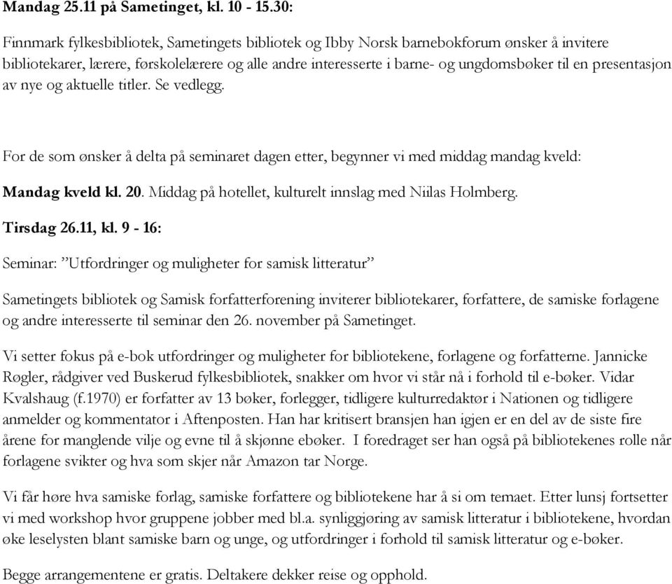 presentasjon av nye og aktuelle titler. Se vedlegg. For de som ønsker å delta på seminaret dagen etter, begynner vi med middag mandag kveld: Mandag kveld kl. 20.