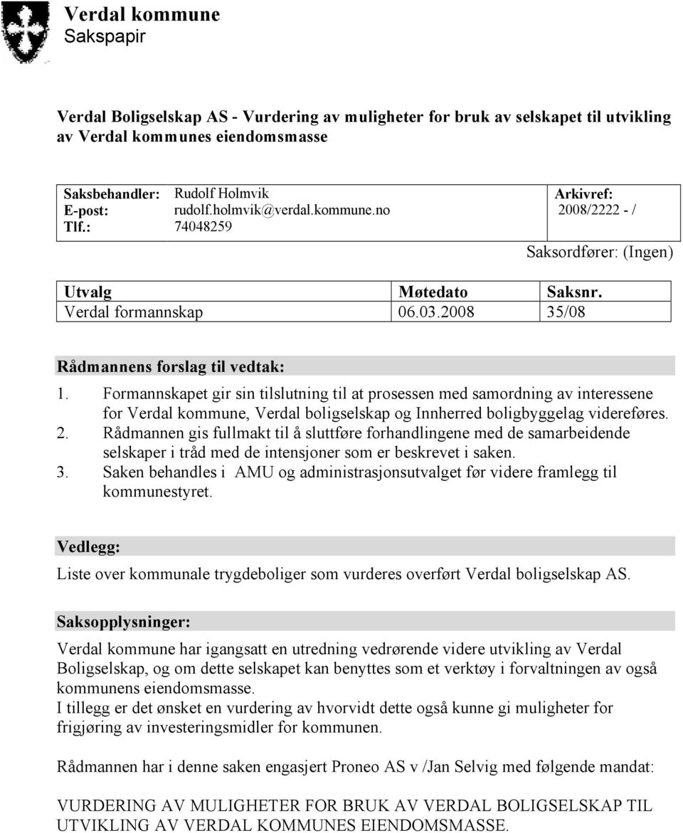 Formannskapet gir sin tilslutning til at prosessen med samordning av interessene for Verdal kommune, Verdal boligselskap og Innherred boligbyggelag videreføres. 2.