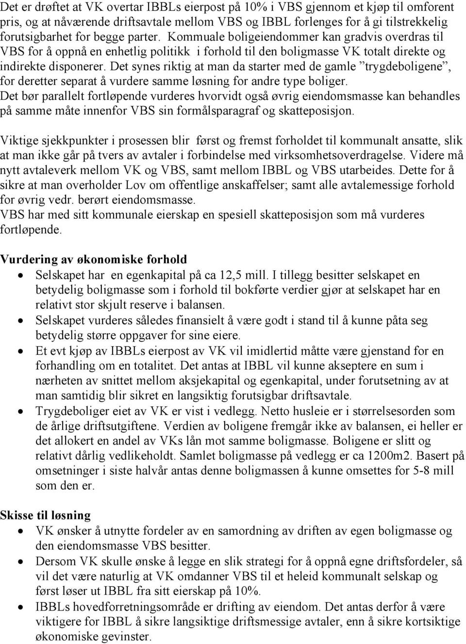 Det synes riktig at man da starter med de gamle trygdeboligene, for deretter separat å vurdere samme løsning for andre type boliger.