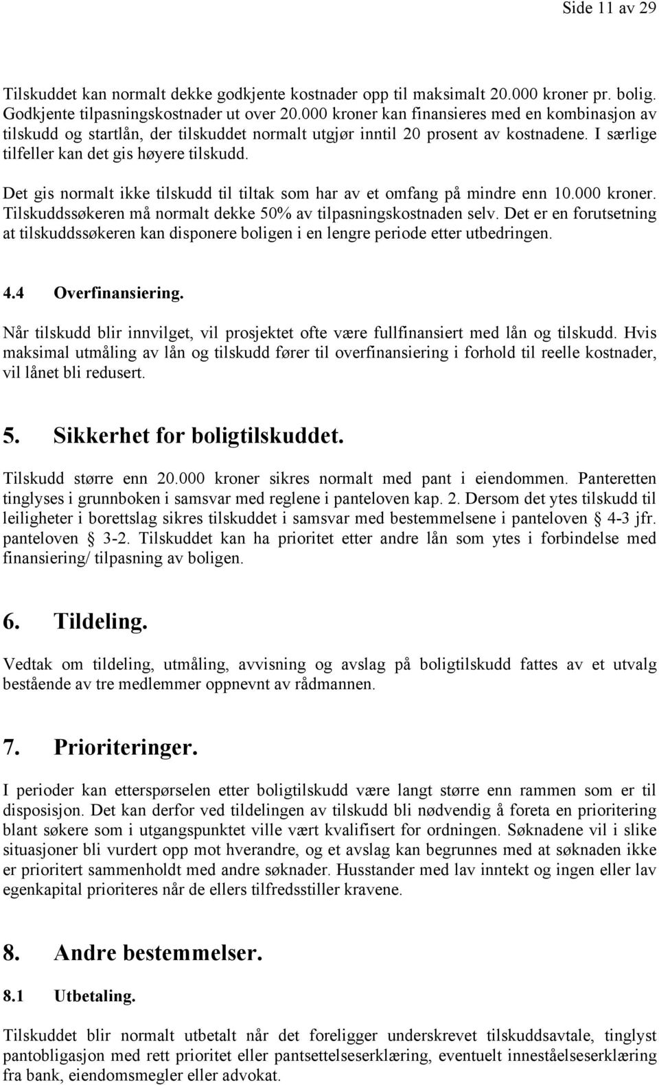 Det gis normalt ikke tilskudd til tiltak som har av et omfang på mindre enn 10.000 kroner. Tilskuddssøkeren må normalt dekke 50% av tilpasningskostnaden selv.