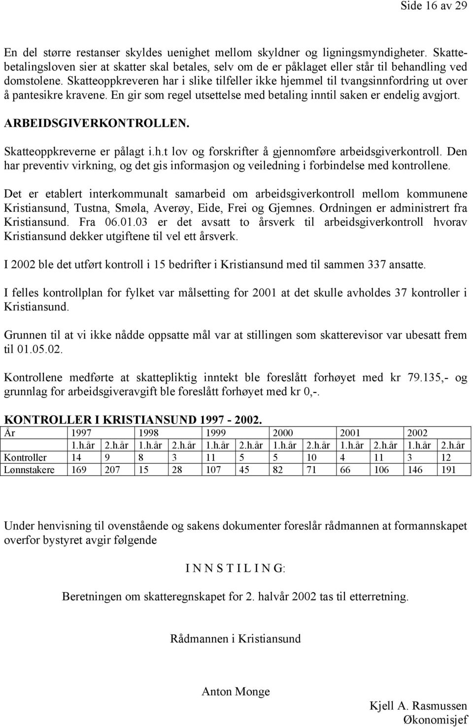 Skatteoppkreveren har i slike tilfeller ikke hjemmel til tvangsinnfordring ut over å pantesikre kravene. En gir som regel utsettelse med betaling inntil saken er endelig avgjort.