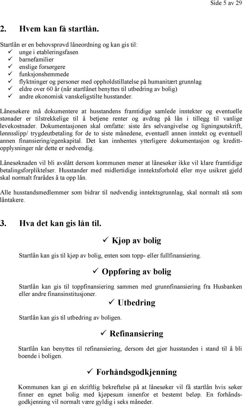 eldre over 60 år (når startlånet benyttes til utbedring av bolig) andre økonomisk vanskeligstilte husstander.