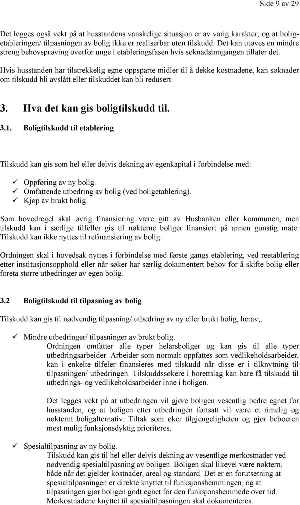 Hvis husstanden har tilstrekkelig egne oppsparte midler til å dekke kostnadene, kan søknader om tilskudd bli avslått eller tilskuddet kan bli redusert. 3. Hva det kan gis boligtilskudd til. 3.1.