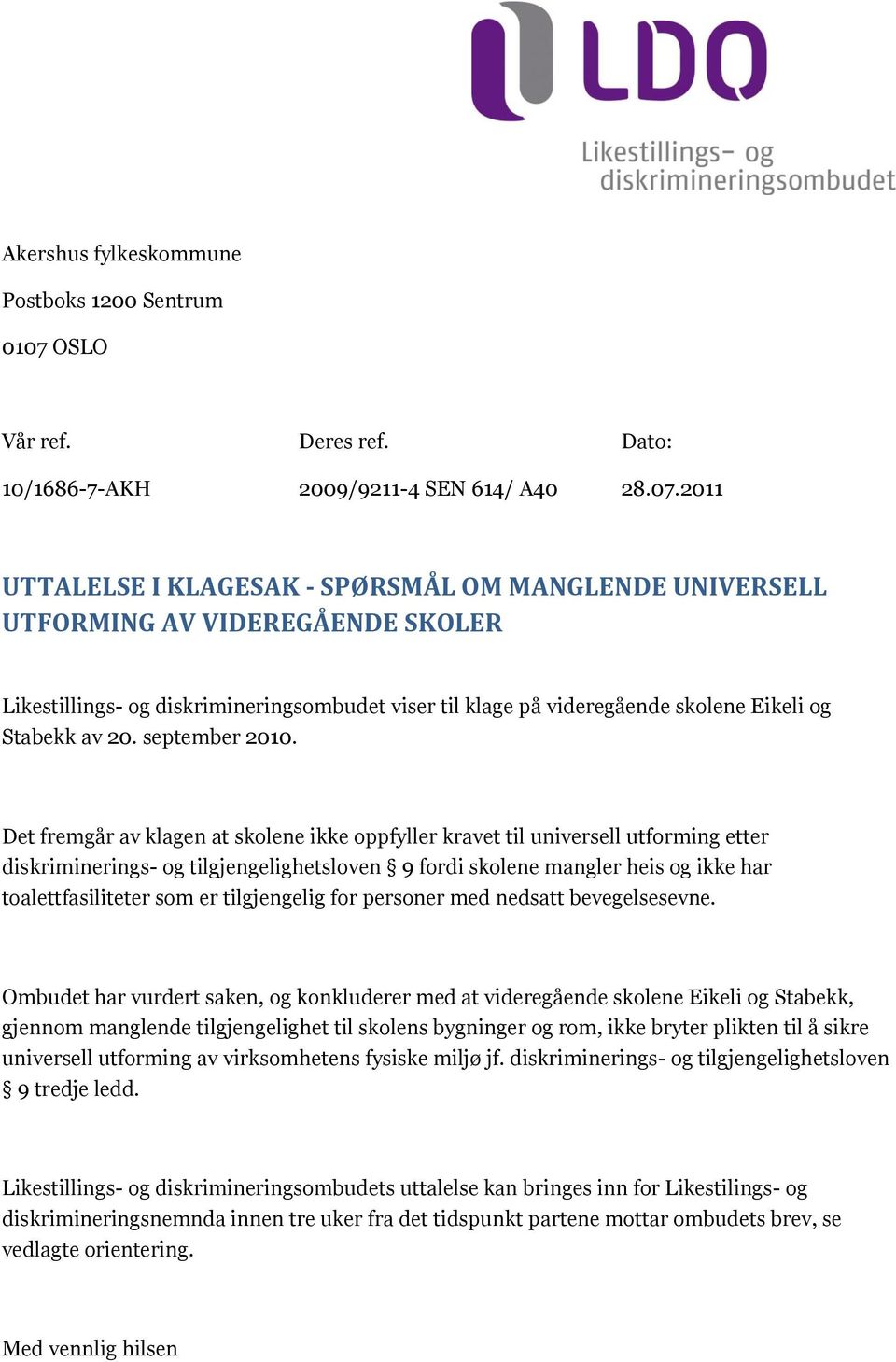 2011 UTTALELSE I KLAGESAK - SPØRSMÅL OM MANGLENDE UNIVERSELL UTFORMING AV VIDEREGÅENDE SKOLER Likestillings- og diskrimineringsombudet viser til klage på videregående skolene Eikeli og Stabekk av 20.