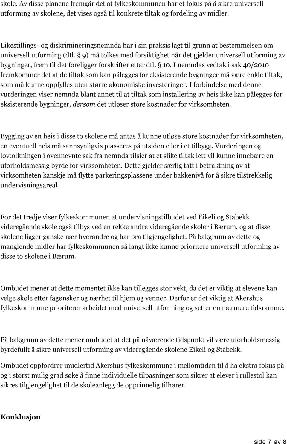 9) må tolkes med forsiktighet når det gjelder universell utforming av bygninger, frem til det foreligger forskrifter etter dtl. 10.