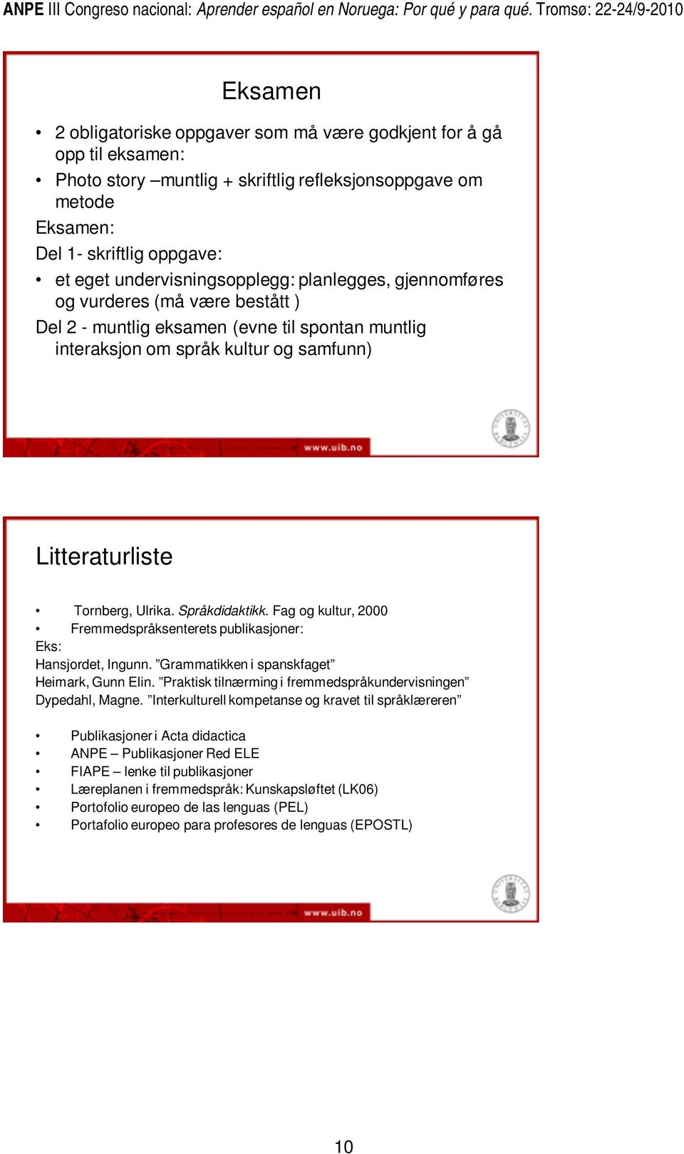 Ulrika. Språkdidaktikk. Fag og kultur, 2000 Fremmedspråksenterets publikasjoner: Eks: Hansjordet, Ingunn. Grammatikken i spanskfaget Heimark, Gunn Elin.