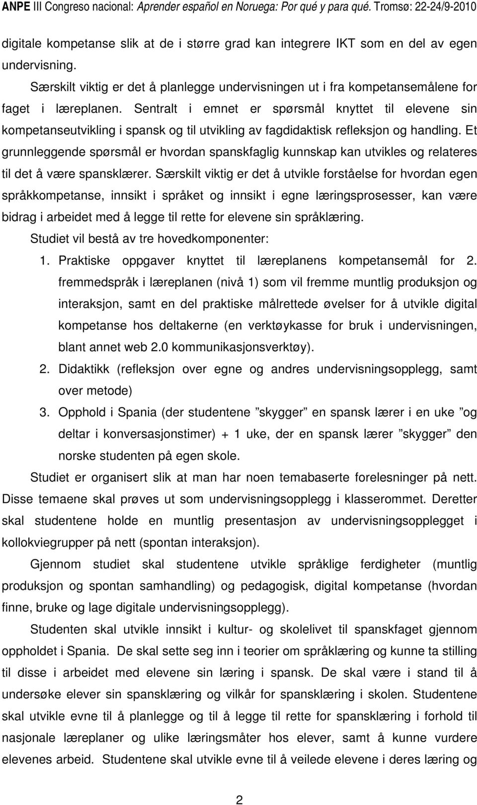 Et grunnleggende spørsmål er hvordan spanskfaglig kunnskap kan utvikles og relateres til det å være spansklærer.