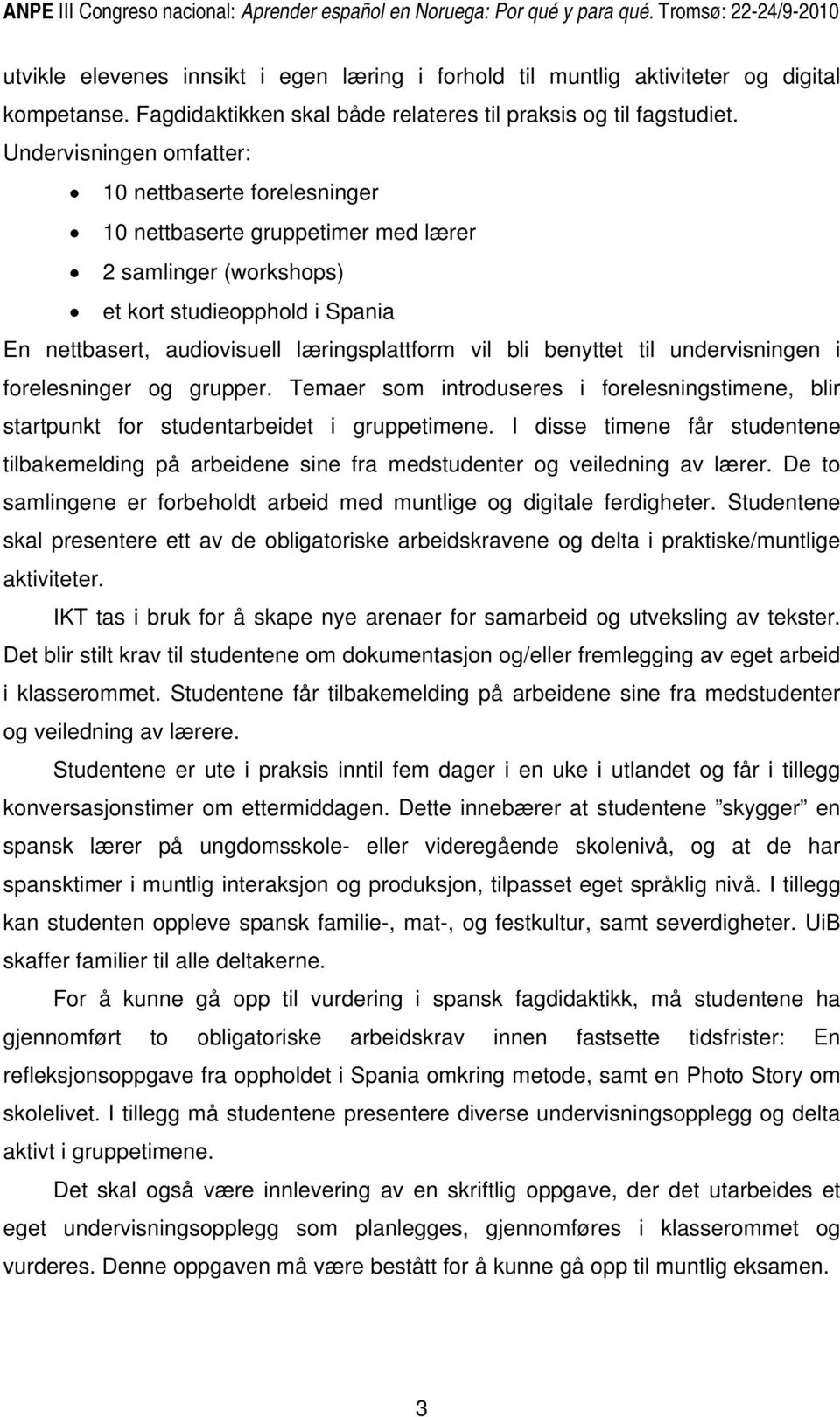 benyttet til undervisningen i forelesninger og grupper. Temaer som introduseres i forelesningstimene, blir startpunkt for studentarbeidet i gruppetimene.