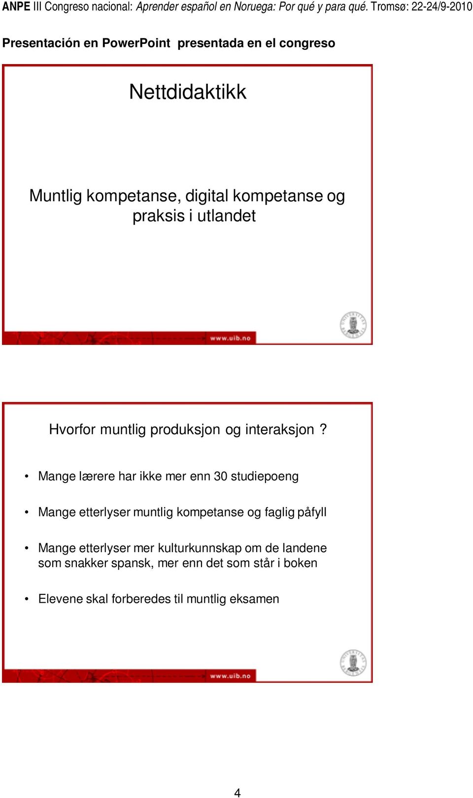 Mange lærere har ikke mer enn 30 studiepoeng Mange etterlyser muntlig kompetanse og faglig påfyll Mange