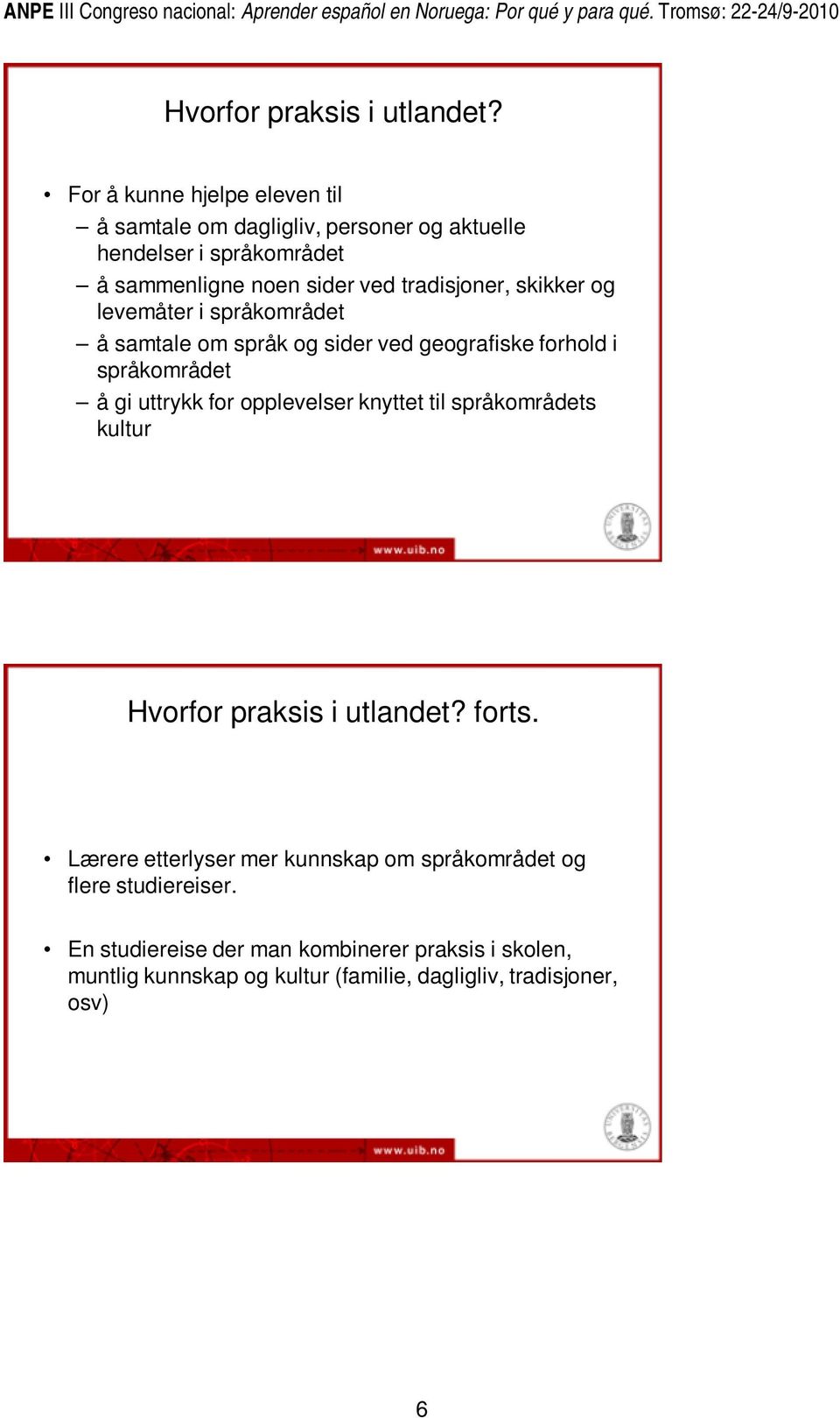 tradisjoner, skikker og levemåter i språkområdet å samtale om språk og sider ved geografiske forhold i språkområdet å gi uttrykk for