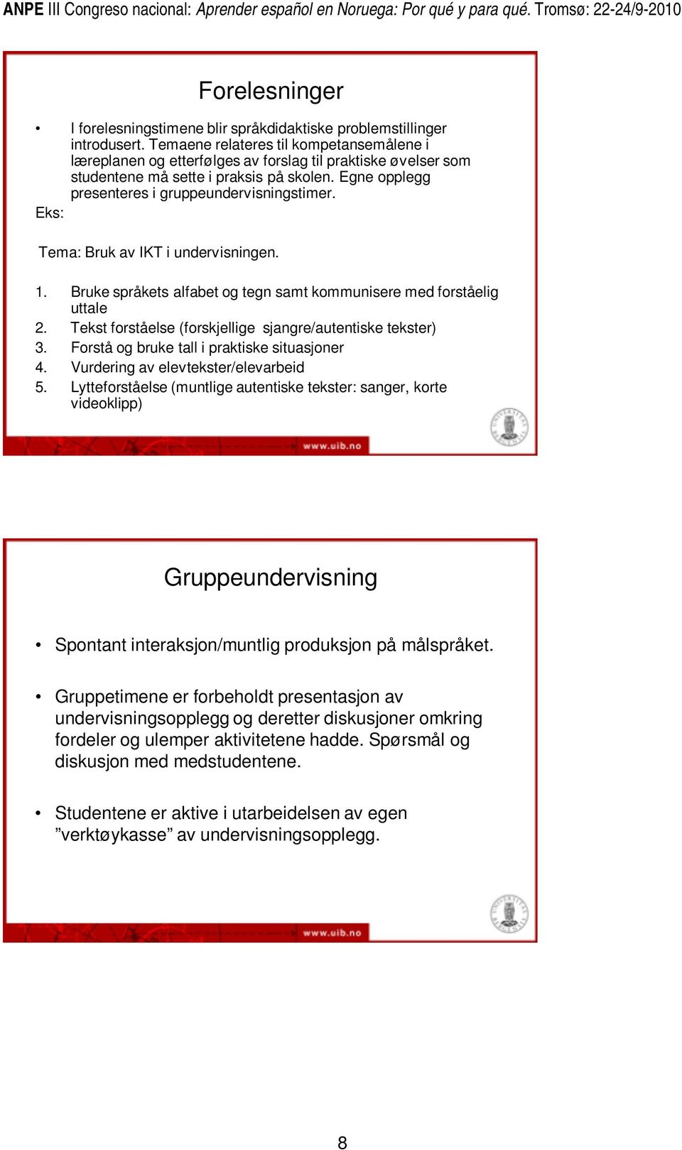 Eks: Tema: Bruk av IKT i undervisningen. 1. Bruke språkets alfabet og tegn samt kommunisere med forståelig uttale 2. Tekst forståelse (forskjellige sjangre/autentiske tekster) 3.