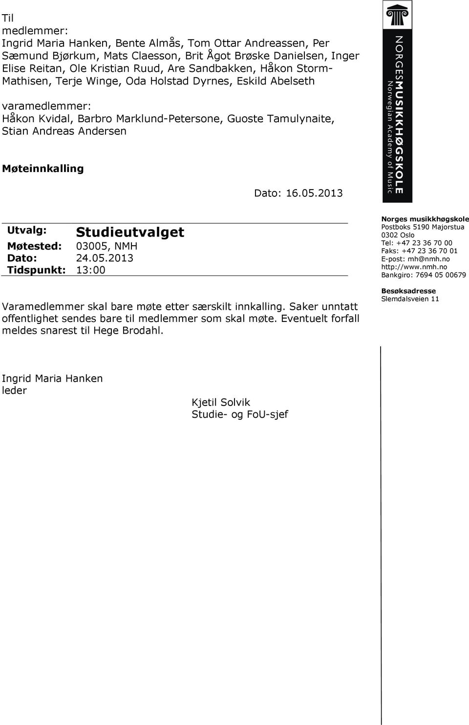 2013 Utvalg: Studieutvalget Møtested: 03005, NMH Dato: 24.05.2013 Tidspunkt: 13:00 Varamedlemmer skal bare møte etter særskilt innkalling.