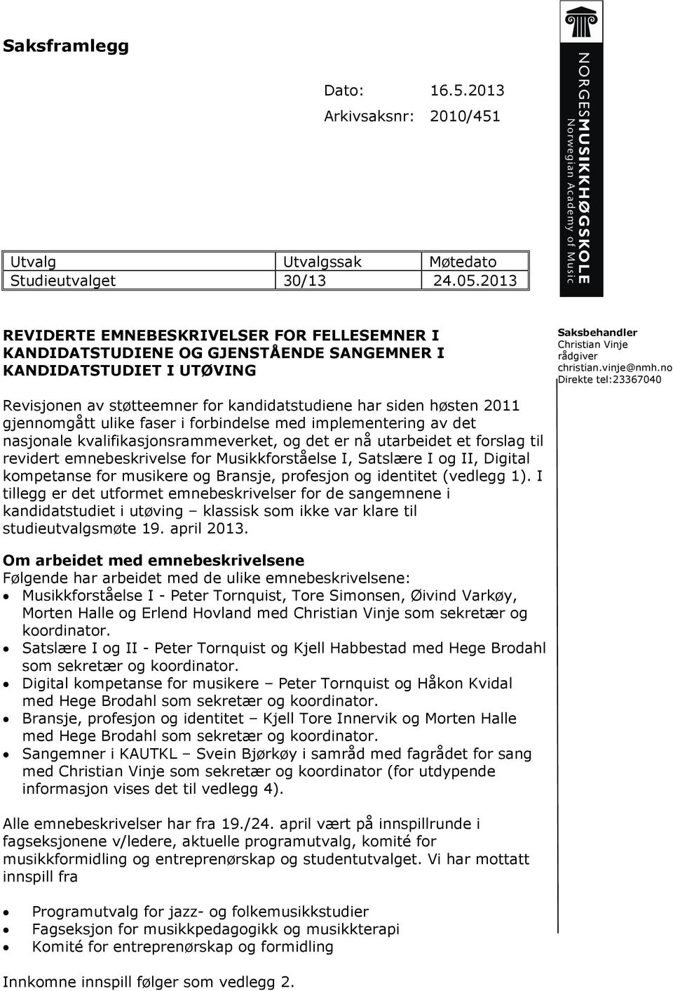 no Direkte tel:23367040 Revisjonen av støtteemner for kandidatstudiene har siden høsten 2011 gjennomgått ulike faser i forbindelse med implementering av det nasjonale kvalifikasjonsrammeverket, og