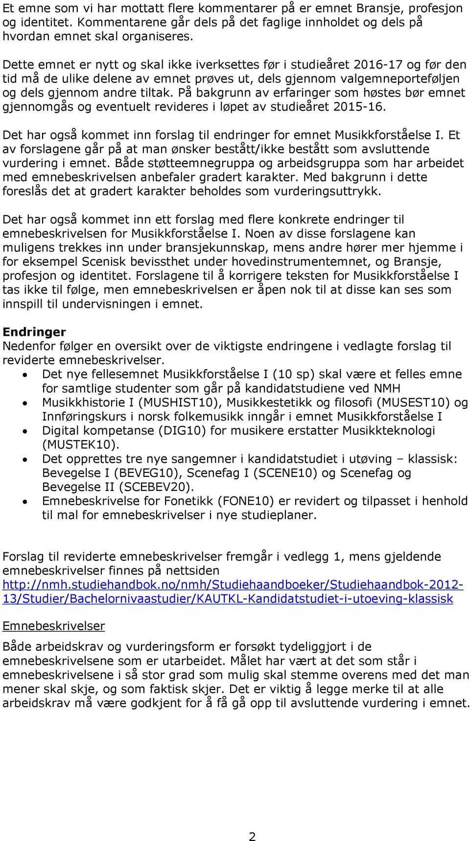 På bakgrunn av erfaringer som høstes bør emnet gjennomgås og eventuelt revideres i løpet av studieåret 2015-16. Det har også kommet inn forslag til endringer for emnet Musikkforståelse I.