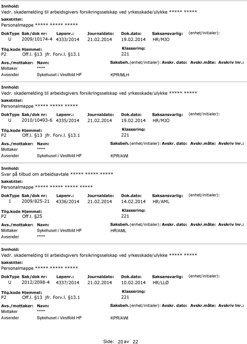 måte: Avskriv lnr.: KPR/AW Svar på tilbud om arbeidsavtale Personalmappe 2009/825-21 4336/2014 14.02.2014 Avs./mottaker: Navn: Saksbeh. Avskr. dato: Avskr.måte: Avskriv lnr.: Vedr.