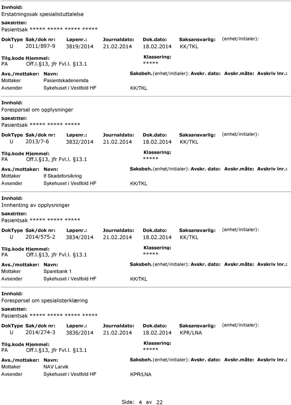 : Mottaker f Skadeforsikring nnhenting av opplysninger Pasientsak 2014/575-2 3834/2014 Avs./mottaker: Navn: Saksbeh. Avskr. dato: Avskr.måte: Avskriv lnr.