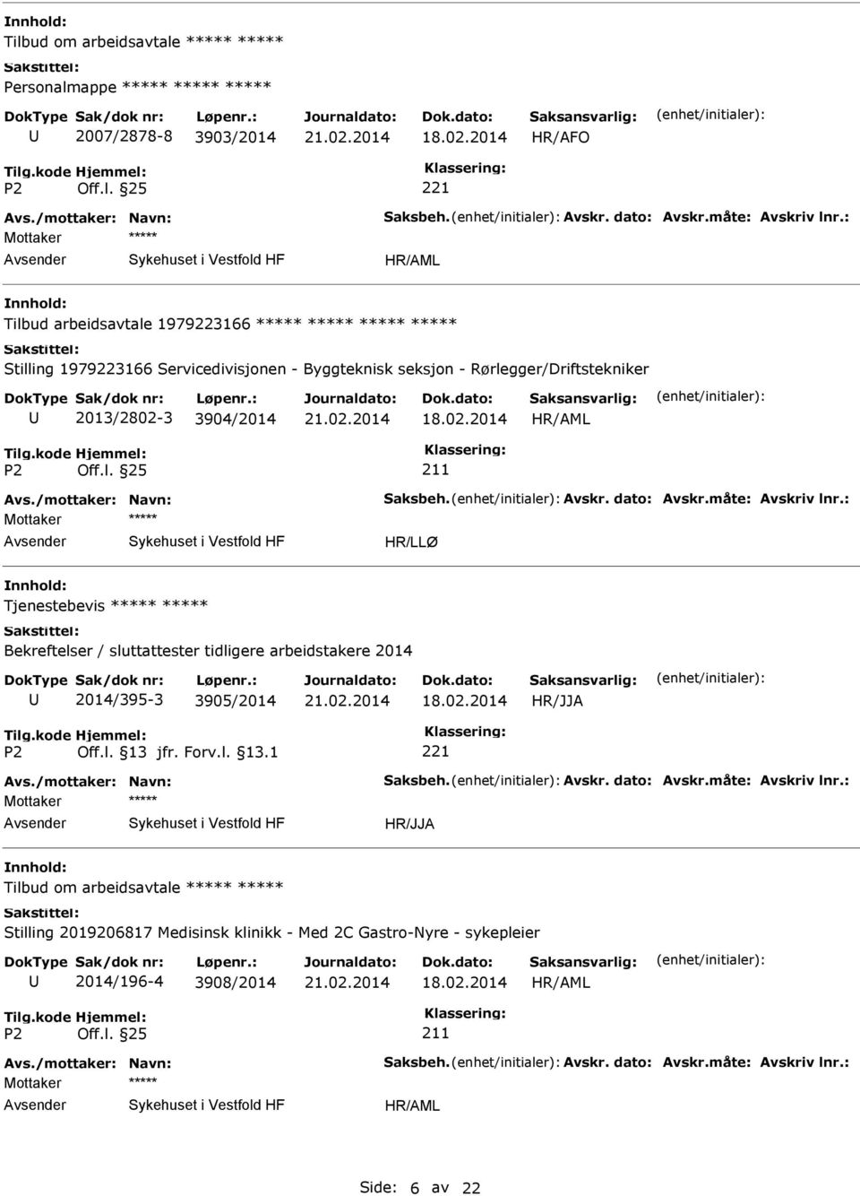 Avskr. dato: Avskr.måte: Avskriv lnr.: Tjenestebevis Bekreftelser / sluttattester tidligere arbeidstakere 2014 2014/395-3 3905/2014 Avs./mottaker: Navn: Saksbeh. Avskr. dato: Avskr.måte: Avskriv lnr.: Tilbud om arbeidsavtale Stilling 2019206817 Medisinsk klinikk - Med 2C Gastro-Nyre - sykepleier 2014/196-4 3908/2014 Avs.