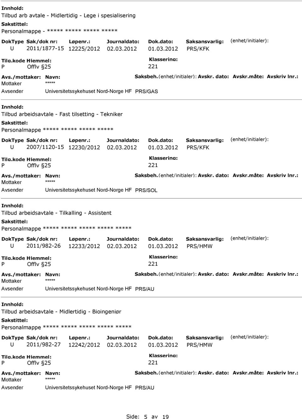 dato: Avskr.måte: Avskriv lnr.: niversitetssykehuset Nord-Norge HF RS/SOL Tilbud arbeidsavtale - Tilkalling - Assistent ersonalmappe ***** ***** ***** ***** ***** 2011/982-26 12233/2012 RS/HMW Avs.