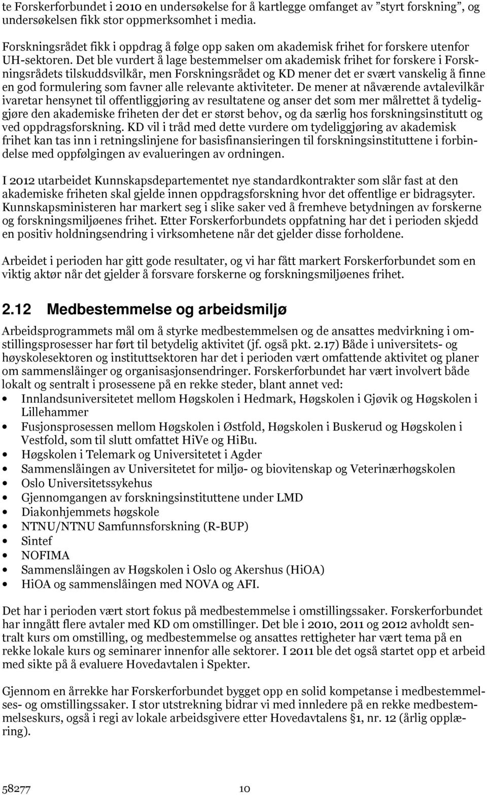 Det ble vurdert å lage bestemmelser om akademisk frihet for forskere i Forskningsrådets tilskuddsvilkår, men Forskningsrådet og KD mener det er svært vanskelig å finne en god formulering som favner