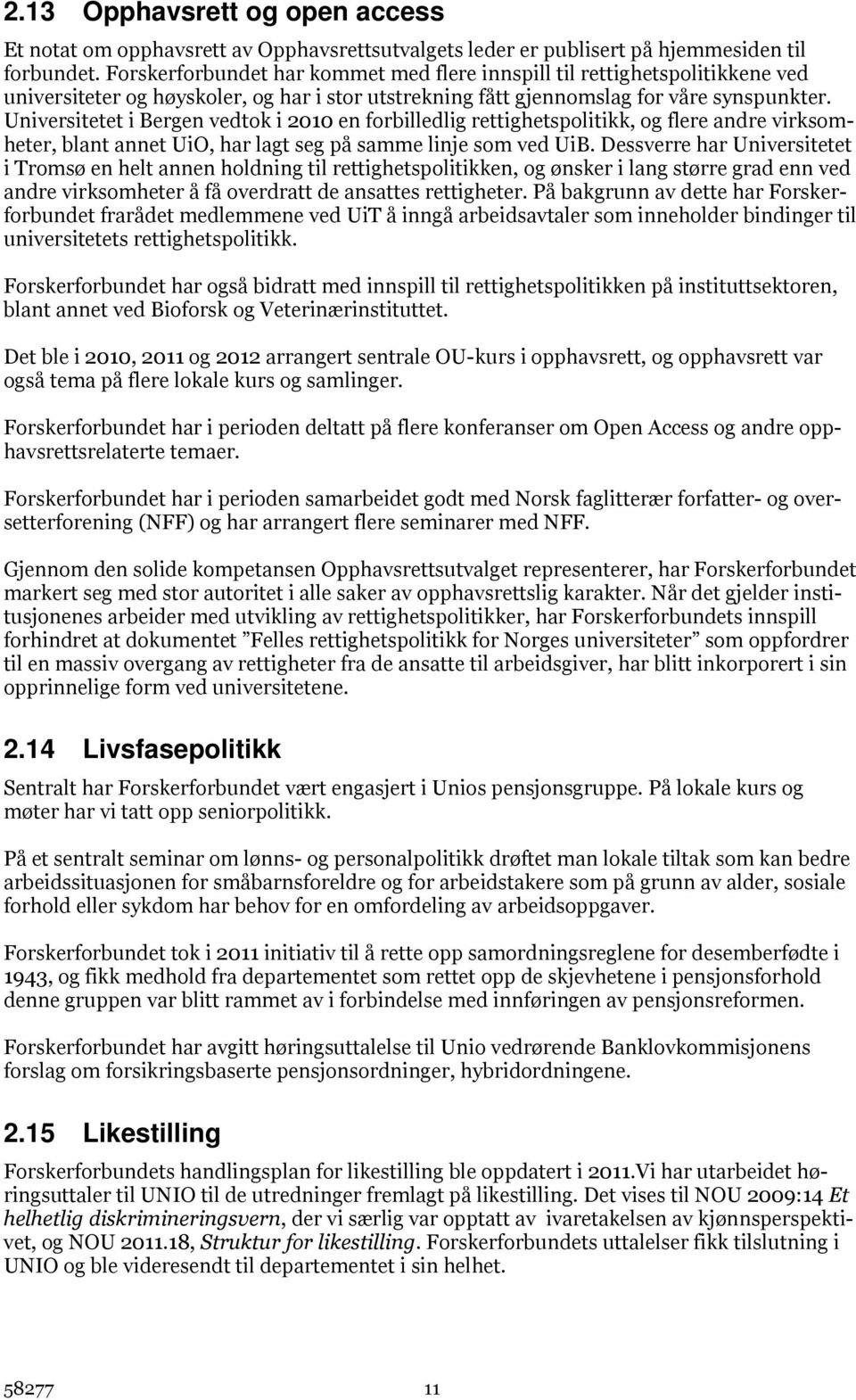 Universitetet i Bergen vedtok i 2010 en forbilledlig rettighetspolitikk, og flere andre virksomheter, blant annet UiO, har lagt seg på samme linje som ved UiB.