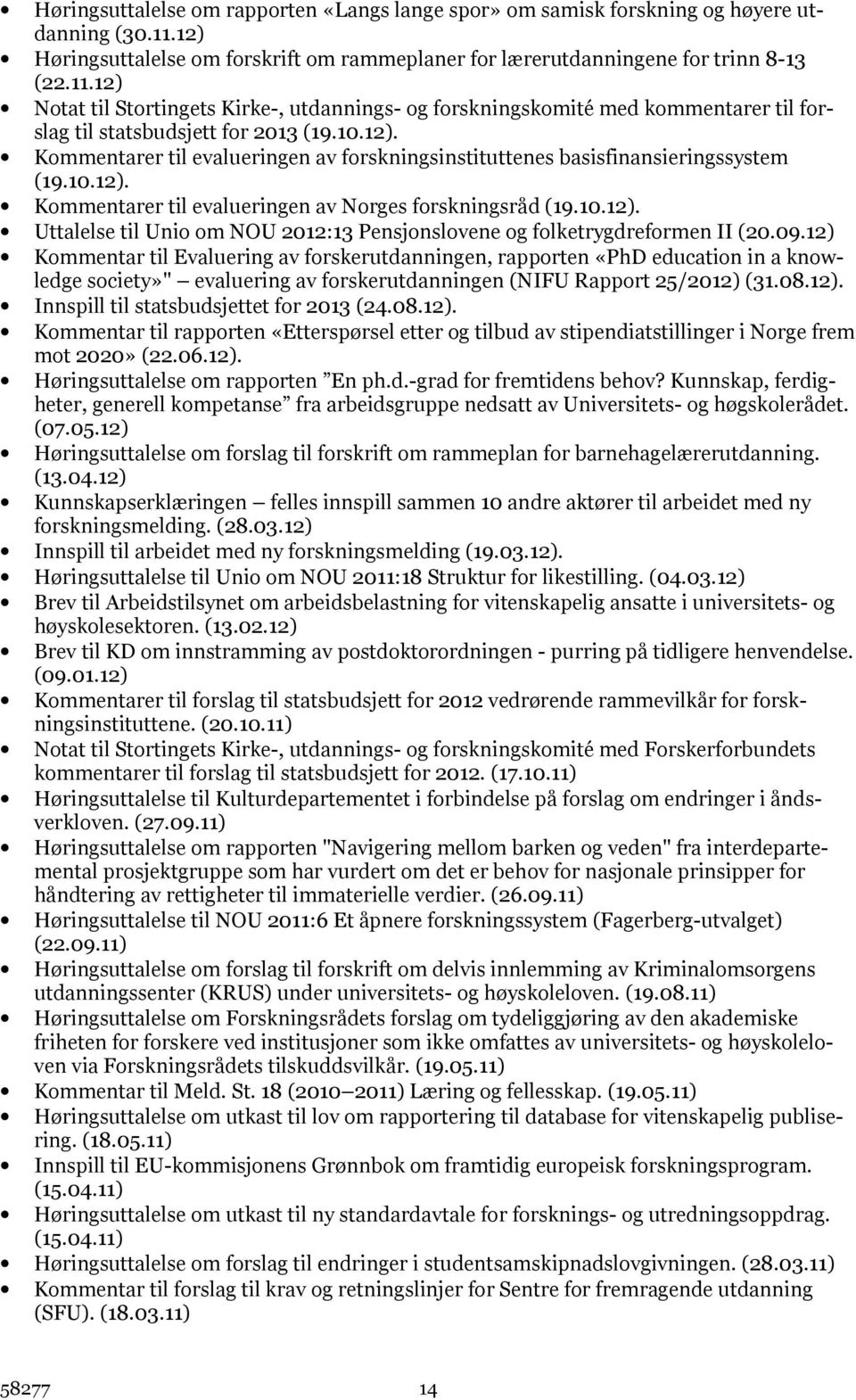 12) Notat til Stortingets Kirke-, utdannings- og forskningskomité med kommentarer til forslag til statsbudsjett for 2013 (19.10.12). Kommentarer til evalueringen av forskningsinstituttenes basisfinansieringssystem (19.