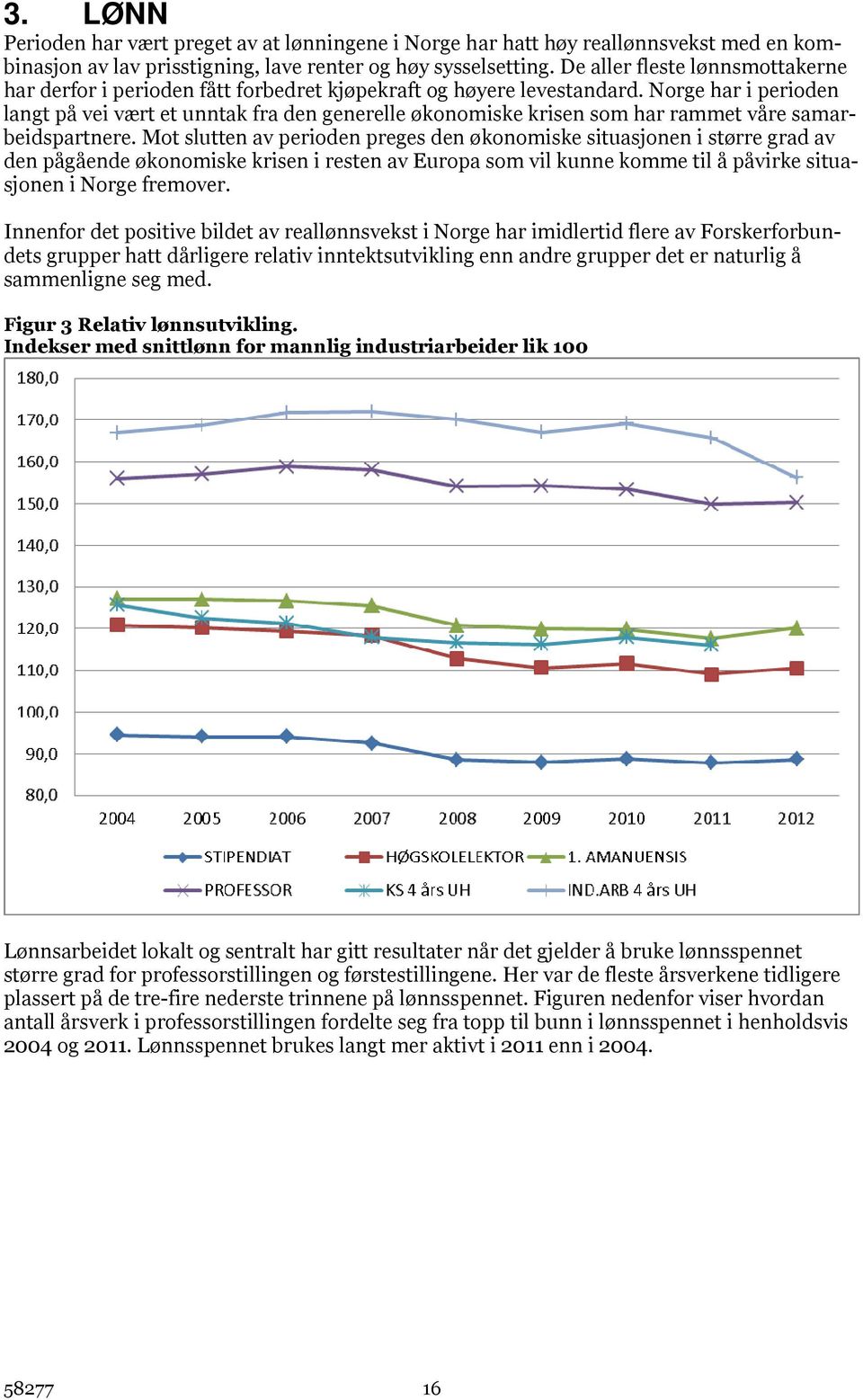 Norge har i perioden langt på vei vært et unntak fra den generelle økonomiske krisen som har rammet våre samarbeidspartnere.