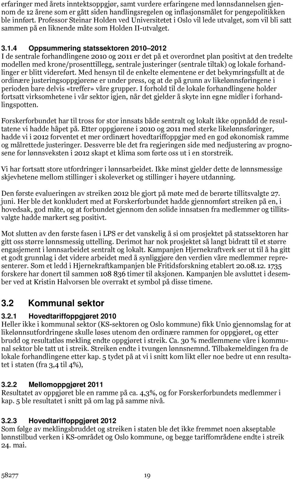 4 Oppsummering statssektoren 2010 2012 I de sentrale forhandlingene 2010 og 2011 er det på et overordnet plan positivt at den tredelte modellen med krone/prosenttillegg, sentrale justeringer