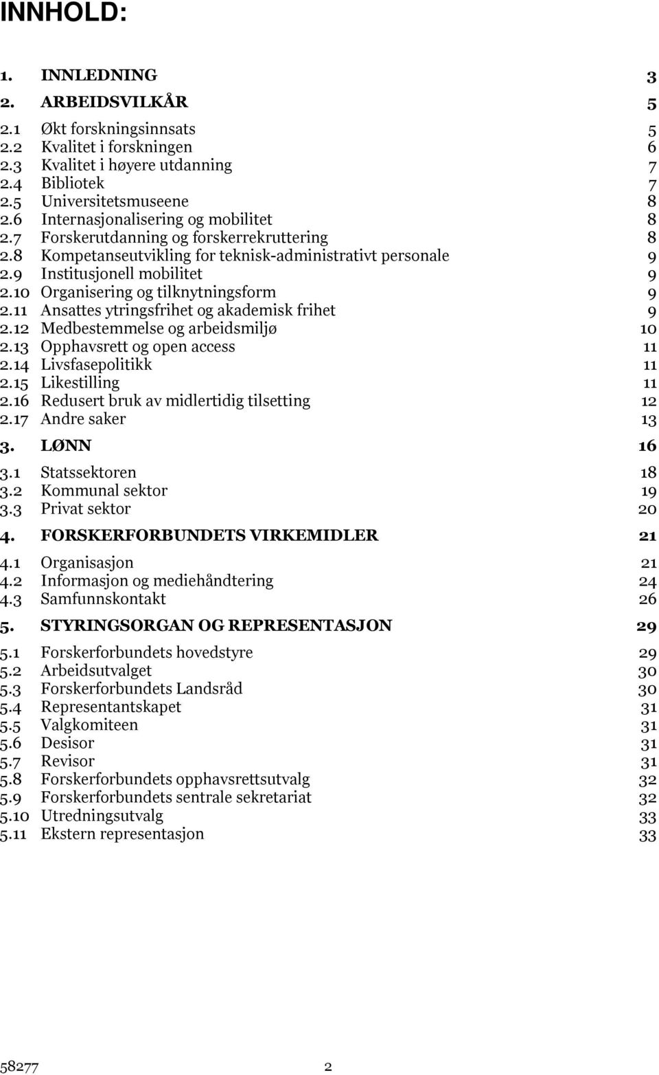 10 Organisering og tilknytningsform 9 2.11 Ansattes ytringsfrihet og akademisk frihet 9 2.12 Medbestemmelse og arbeidsmiljø 10 2.13 Opphavsrett og open access 11 2.14 Livsfasepolitikk 11 2.