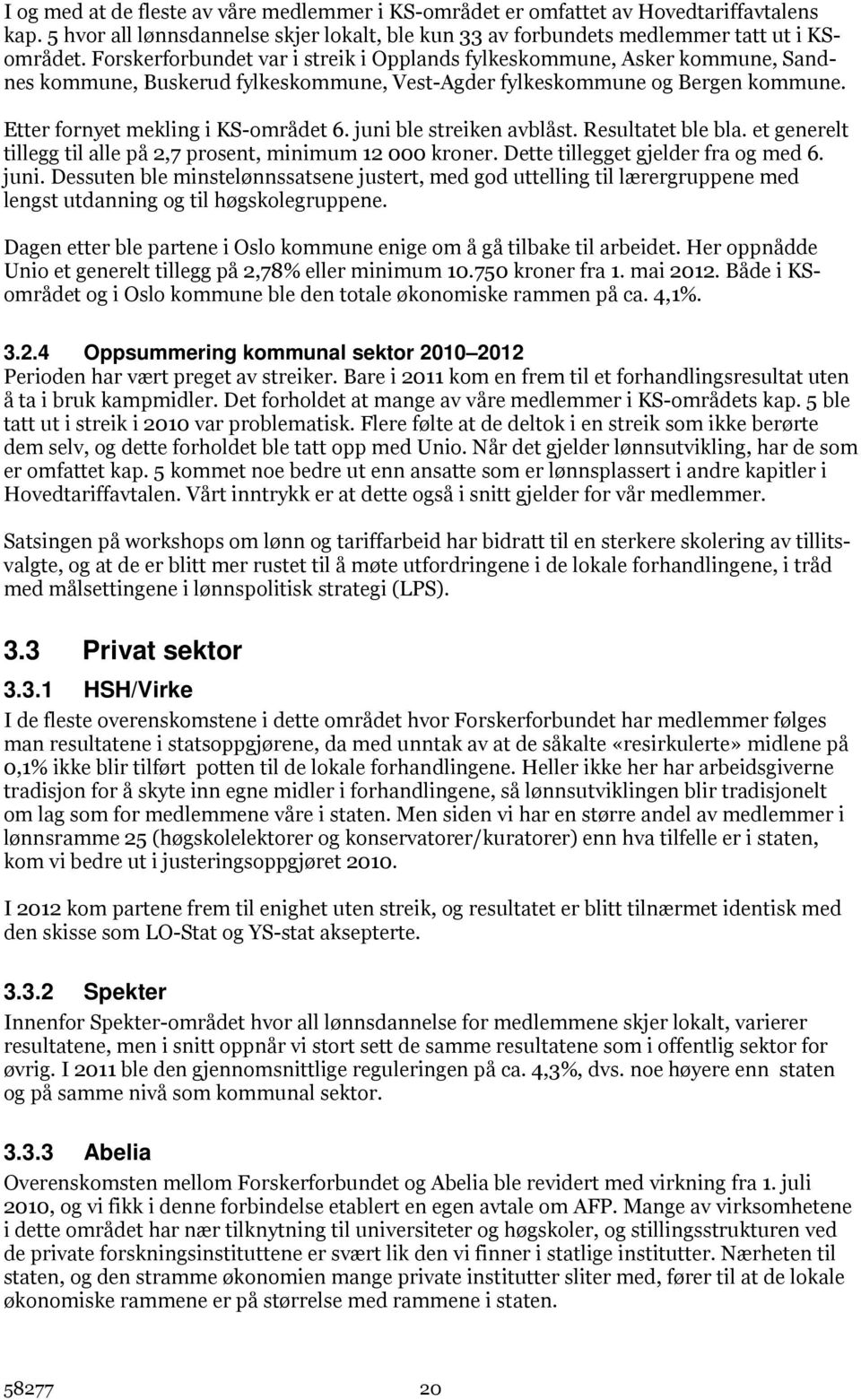 juni ble streiken avblåst. Resultatet ble bla. et generelt tillegg til alle på 2,7 prosent, minimum 12 000 kroner. Dette tillegget gjelder fra og med 6. juni.