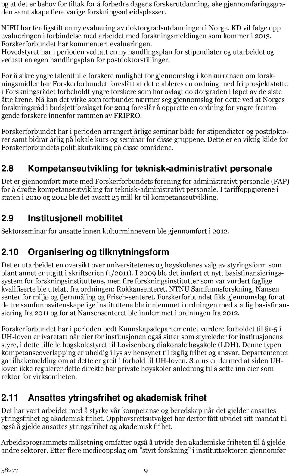 Forskerforbundet har kommentert evalueringen. Hovedstyret har i perioden vedtatt en ny handlingsplan for stipendiater og utarbeidet og vedtatt en egen handlingsplan for postdoktorstillinger.