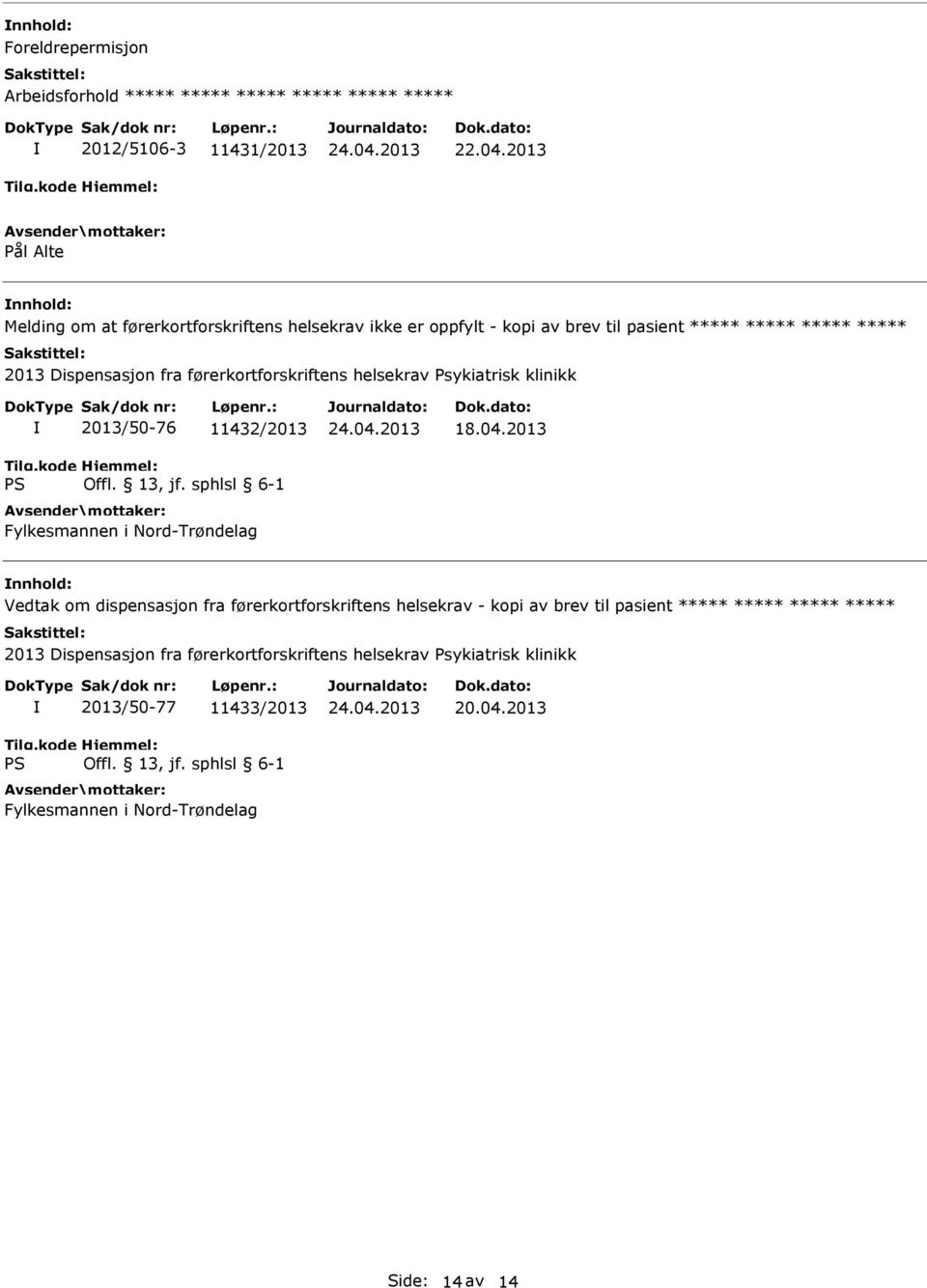 førerkortforskriftens helsekrav Psykiatrisk klinikk 2013/50-76 11432/2013 Fylkesmannen i Nord-Trøndelag 18.04.