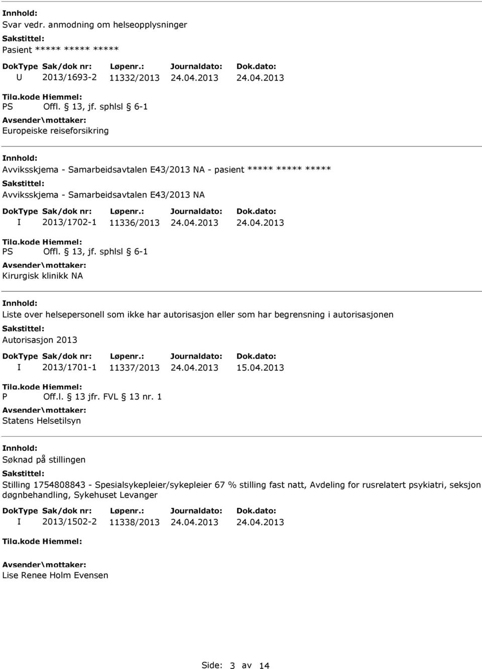 ***** ***** Avviksskjema - Samarbeidsavtalen E43/2013 NA 2013/1702-1 11336/2013 Kirurgisk klinikk NA Liste over helsepersonell som ikke har autorisasjon eller som har