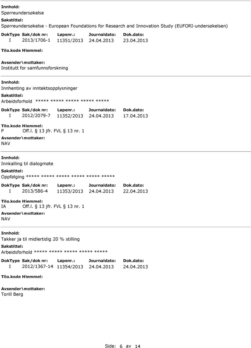 2013 nstitutt for samfunnsforskning nnhenting av inntektsopplysninger Arbeidsforhold ***** ***** ***** ***** ***** P 2012/2079-7