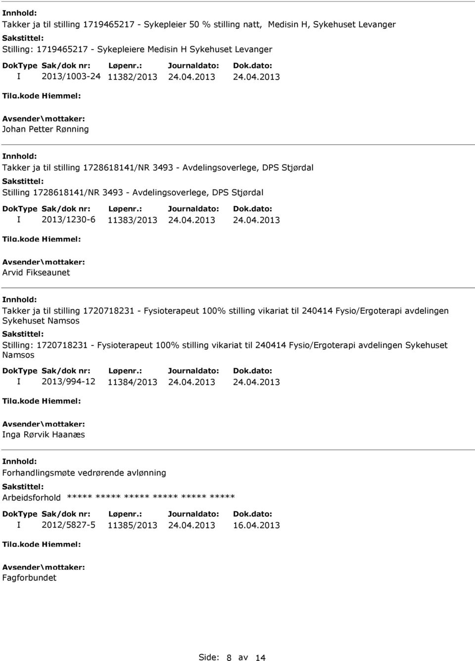 stilling 1720718231 - Fysioterapeut 100% stilling vikariat til 240414 Fysio/Ergoterapi avdelingen Sykehuset Namsos Stilling: 1720718231 - Fysioterapeut 100% stilling vikariat til 240414