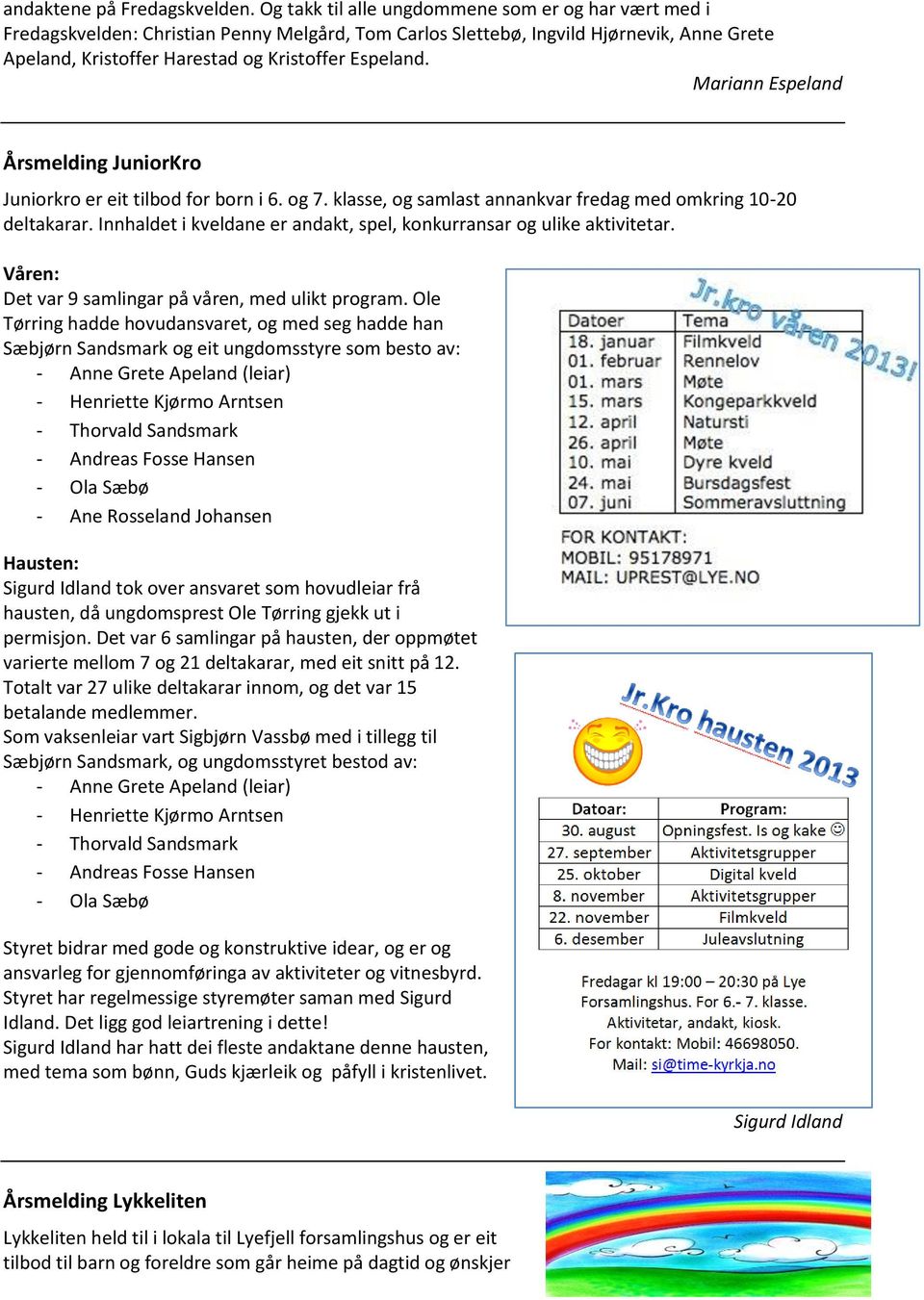 Mariann Espeland Årsmelding JuniorKro Juniorkro er eit tilbod for born i 6. og 7. klasse, og samlast annankvar fredag med omkring 10-20 deltakarar.